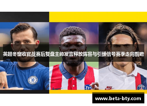 英超冬窗收官战赛后复盘主帅发言释放阵容与引援信号赛季走向前瞻 英超冬窗收官战赛后复盘主帅发言释放阵容与引援信号赛季走向前瞻